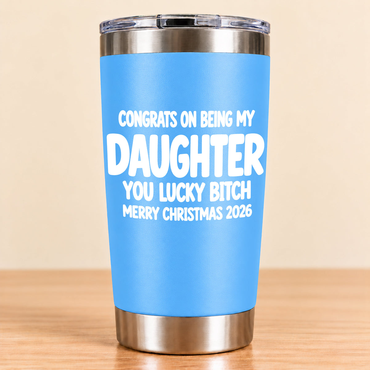 CONGRATS ON BEING MY DAUGHTER YOU LUCKY BITCH - Funny Christmas Gift - Stainless Steel Tumbler A02-011 (SKU3D2610-843)