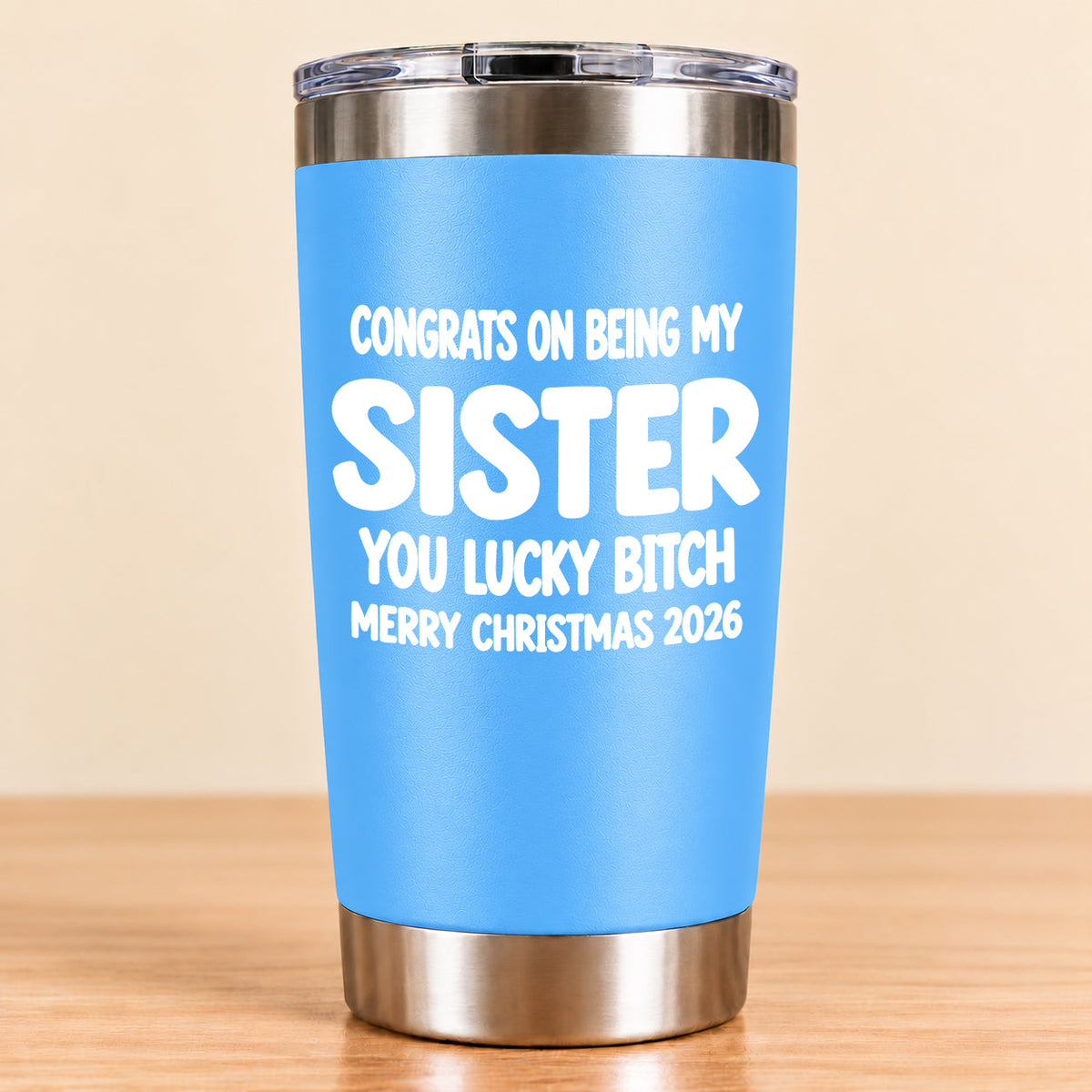 CONGRATS ON BEING MY SISTER YOU LUCKY BITCH - Funny Christmas Gift - Stainless Steel Tumbler A02-011 (SKU3D2610-844)