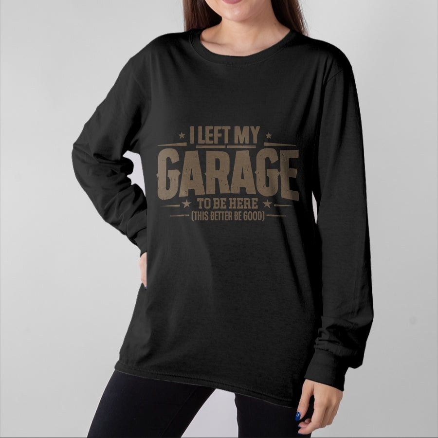 Best Mechanic Life Shirt, Funny Mechanic UnisexT-Shirt/Hoodie/Sweatshirt HLT00 - I Left My Garage To Be Here This Better Good Mechanic Car T-Shirt (1)