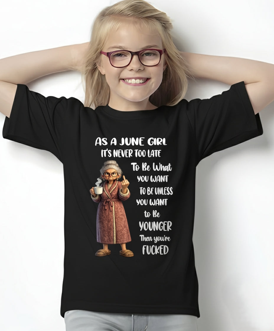 JUNE – IT'S NEVER TOO LATE TO BE WHAT YOU WANT - Birthday T Shirt For Woman - TRNN06 (SKU2603-326-06)