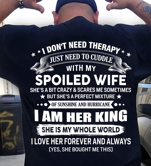 I DON'T NEED THERAPY JUST NEED TO CUDDLE WITH MY SPOILED WIFE - T Shirt For Husband From Wife - TRNN00 (SKU2602-07-00)