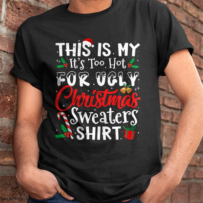 Christmas Shirts for Family, Funny christmas shirts, Christmas Unisex T-Shirt/Hoodie/Sweatshirt HLT00 - This Is My It's Too Hot For Ugly Christmas Sweaters T-Shirt