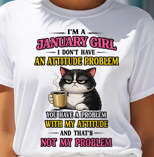 JANUARY - I DON'T HAVE AN ATTITUDE PROBLEM - Birthday T Shirt For Woman - TRNN01 (SKU2604-59-01)