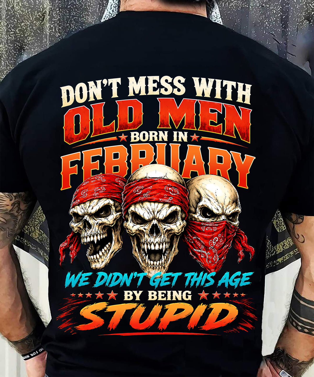 FEBRUARY - WE DON'T GET TO THIS AGE BY BEING STUPID - T Shirt For Strongman - TRNN02 (SKU2608-173-02)