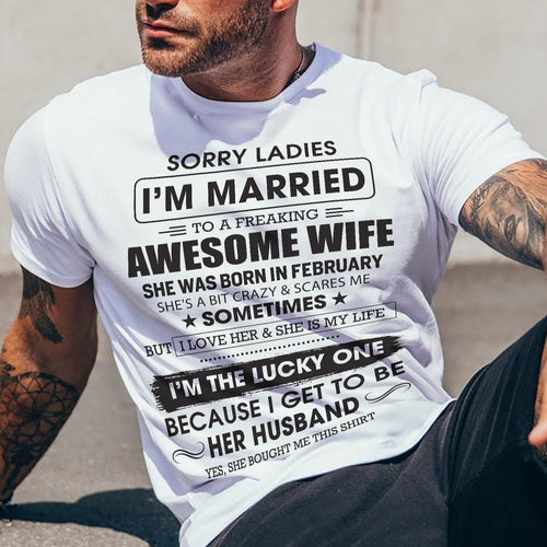 February - Sorry Ladies I'm Married To A Freaking Awesome Wife - Gift For Husband From Wife - TRNN02 (SKU06-45-02)