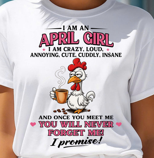 APRIL – I AM CRAZY, LOUD, ANNOYING, CUTE, CUDDLY, INSANE - Birthday T Shirt For Woman - TRNN04 (SKU2603-368-04)