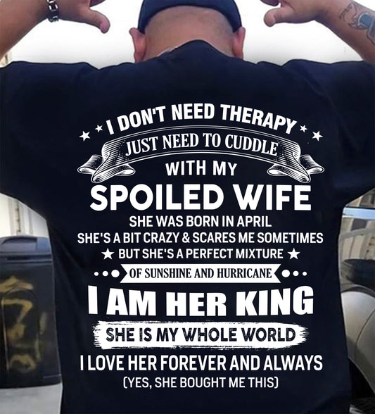 APRIL - I DON'T NEED THERAPY JUST NEED TO CUDDLE WITH MY SPOILED WIFE - T Shirt For Husband From Wife - TRNN04 (SKU2602-07-04)