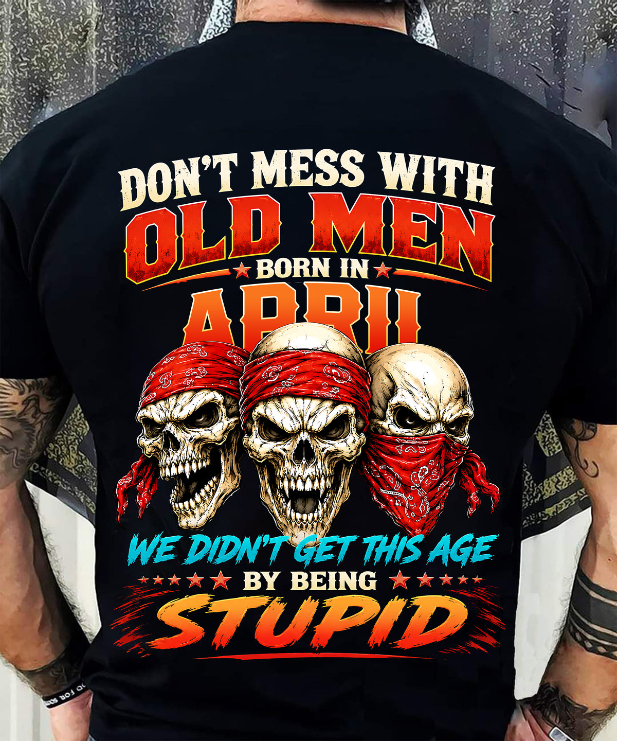 APRIL - WE DON'T GET TO THIS AGE BY BEING STUPID - T Shirt For Strongman - TRNN04 (SKU2608-173-04)