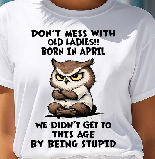 APRIL – DON'T MESS WITH OLD LADY - Birthday T Shirt For Woman - TRNN04 (SKU2603-40-04)
