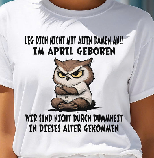 APRIL – LEG DICH NICHT MIT ALTEN DAMEN AN!! – GEBURTSTAGS-T-SHIRT FÜR FRAUEN - DEU/TRNN04 (SKU2605-331-04)