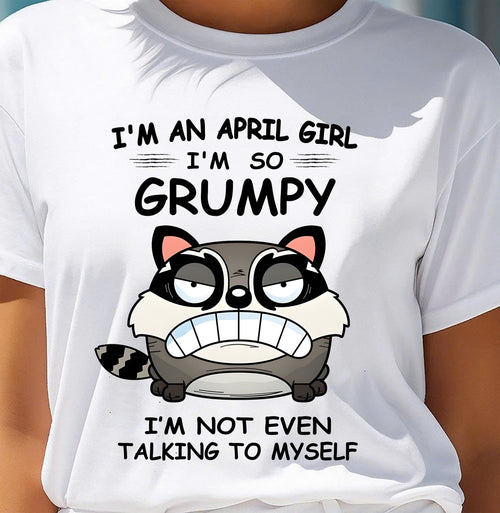 APRIL GIRL - I'm So Grumpy I'm Not Even Talking To Myself - BIRTHDAY GIFT T-SHIRT FOR WOMEN - TRNN04 (SKU2603-32-04)