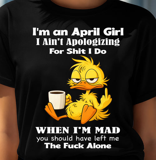 APRIL - I Ain't Apologizing For Shit I Do - BIRTHDAY GIFT T-SHIRT FOR WOMEN - TRNN04 (SKU2603-282-04)