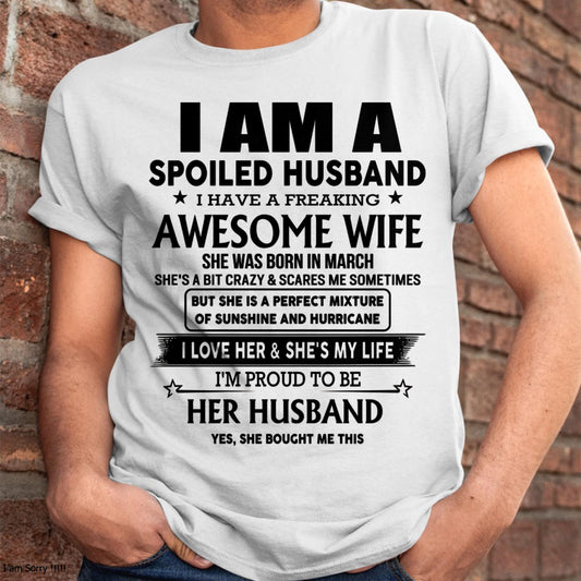 March - I Am A Spoiled Husband I Have A Freaking Awesome Wife - Gift For Husband From Wife - TRNN03 (SKU-HUS-TS-03)