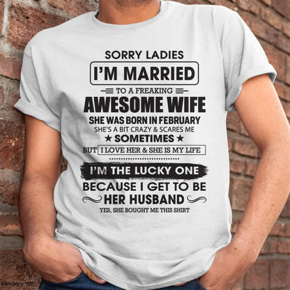 February - Sorry Ladies I'm Married To A Freaking Awesome Wife - Gift For Husband From Wife - TRNN02 (SKU06-45-02)