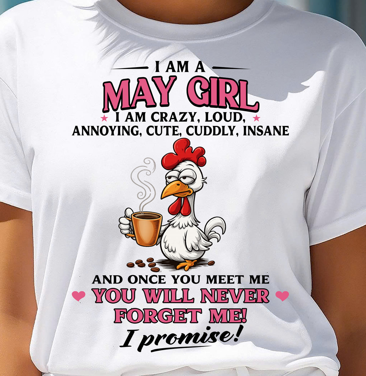 MAY – I AM CRAZY, LOUD, ANNOYING, CUTE, CUDDLY, INSANE - Birthday T Shirt For Woman - TRNN05 (SKU2603-368-05)