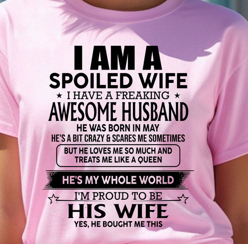 MAY - I AM A SPOILED WIFE I HAVE A FREAKING AWESOME HUSBAND - T Shirt From Husband - TRNN05 (SKU2602-83-05)