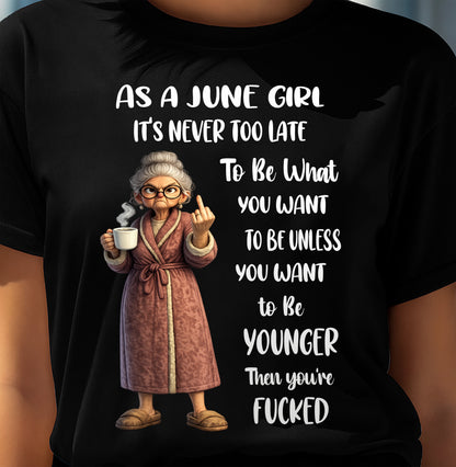 JUNE – IT'S NEVER TOO LATE TO BE WHAT YOU WANT - Birthday T Shirt For Woman - TRNN06 (SKU2603-326-06)