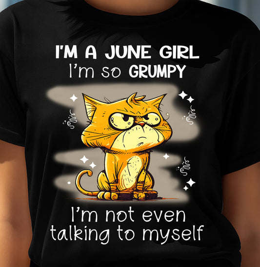 JUNE GIRL - I'm So Grumpy I'm Not Even Talking To Myself - BIRTHDAY GIFT T-SHIRT FOR WOMEN - TRNN06 (SKU2603-34-06)