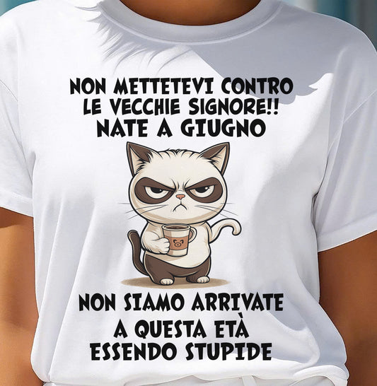 GIUGNO - NON METTETEVI CONTRO LE VECCHIE SIGNORE!! - Maglietta Di Compleanno Da Donna - ITA/TRNN06 (SKU2605-253-06)