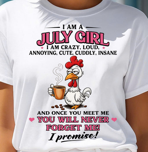 JULY – I AM CRAZY, LOUD, ANNOYING, CUTE, CUDDLY, INSANE - Birthday T Shirt For Woman - TRNN07 (SKU2603-368-07)