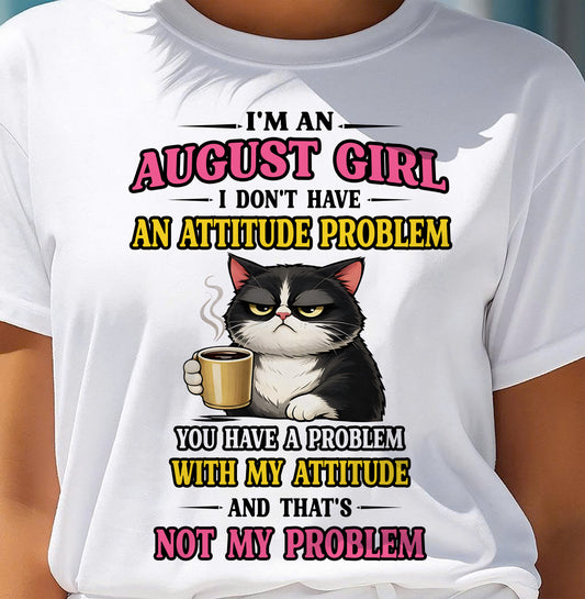 AUGUST - I DON'T HAVE AN ATTITUDE PROBLEM - Birthday T Shirt For Woman - TRNN08 (SKU2604-59-08)
