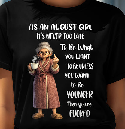 AUGUST – IT'S NEVER TOO LATE TO BE WHAT YOU WANT - Birthday T Shirt For Woman - TRNN08 (SKU2603-326-08)