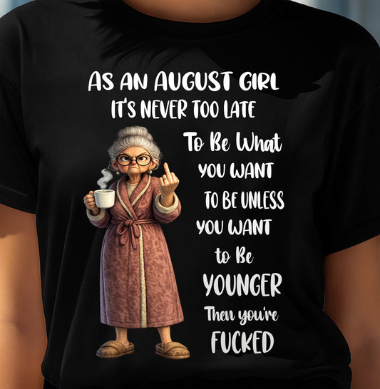 AUGUST – IT'S NEVER TOO LATE TO BE WHAT YOU WANT - Birthday T Shirt For Woman - TRNN08 (SKU2603-326-08)