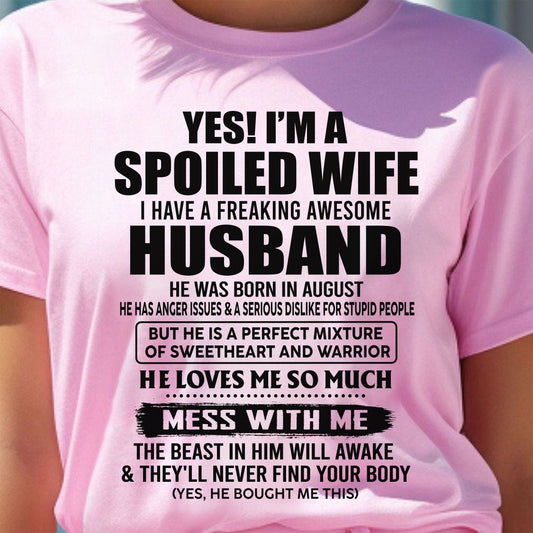 AUGUST - YES! I AM A SPOILED WIFE I HAVE A FREAKING AWESOME HUSBAND - T Shirt From Husband - TRNN08 (SKU2608-503-08)