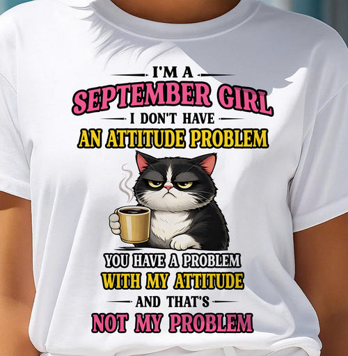 SEPTEMBER - I DON'T HAVE AN ATTITUDE PROBLEM - Birthday T Shirt For Woman - TRNN09 (SKU2604-59-09)
