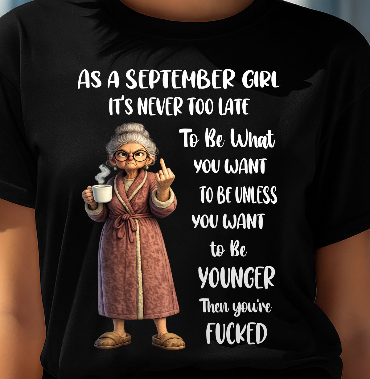 SEPTEMBER – IT'S NEVER TOO LATE TO BE WHAT YOU WANT - Birthday T Shirt For Woman - TRNN09 (SKU2603-326-09)