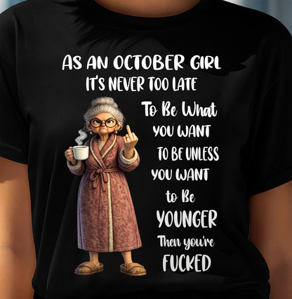 OCTOBER – IT'S NEVER TOO LATE TO BE WHAT YOU WANT - Birthday T Shirt For Woman - TRNN10 (SKU2603-326-10)