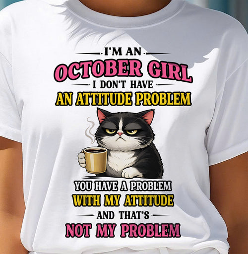 OCTOBER - I DON'T HAVE AN ATTITUDE PROBLEM - Birthday T Shirt For Woman - TRNN10 (SKU2604-59-10)