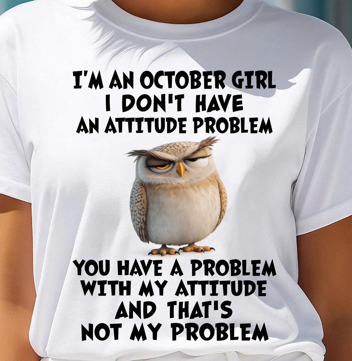 OCTOBER - I DON'T HAVE AN ATTITUDE PROBLEM - Birthday T Shirt For Woman - TRNN10 (SKU2604-61-10)