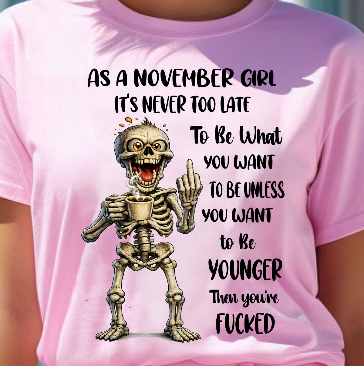 NOVEMBER – IT'S NEVER TOO LATE TO BE WHAT YOU WANT - Birthday T Shirt For Woman - TRNN11 (SKU2603-324-11)