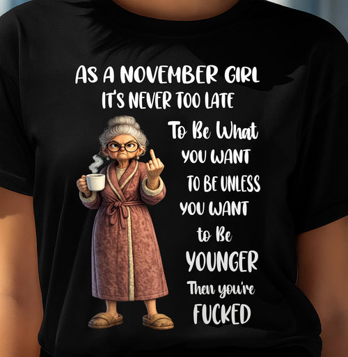 NOVEMBER – IT'S NEVER TOO LATE TO BE WHAT YOU WANT - Birthday T Shirt For Woman - TRNN11 (SKU2603-326-11)