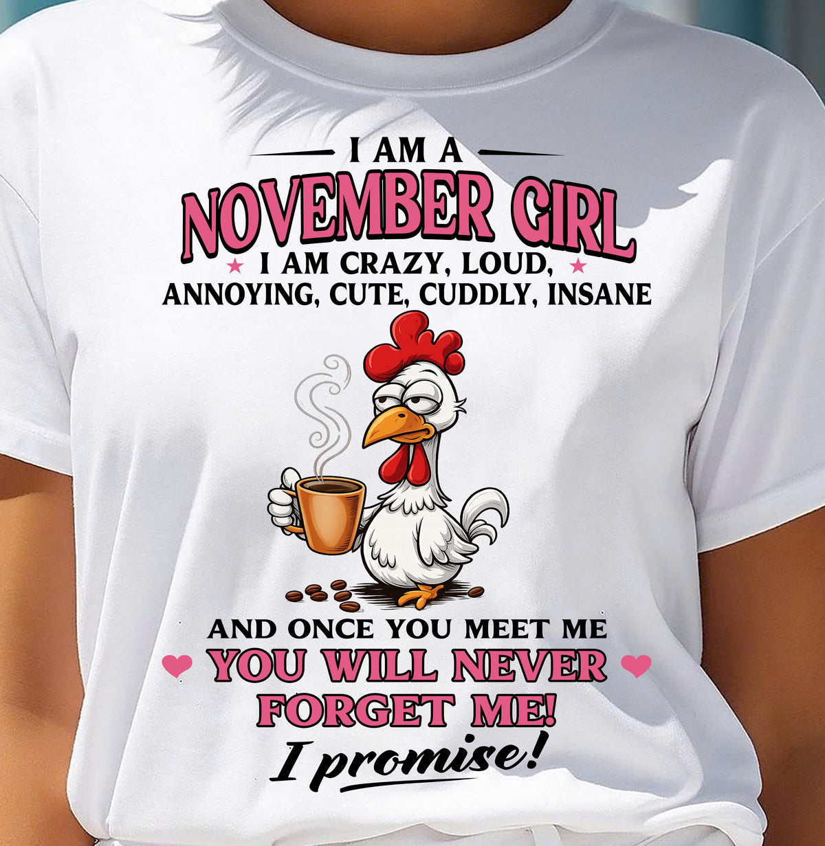 NOVEMBER – I AM CRAZY, LOUD, ANNOYING, CUTE, CUDDLY, INSANE - Birthday T Shirt For Woman - TRNN11 (SKU2603-368-11)