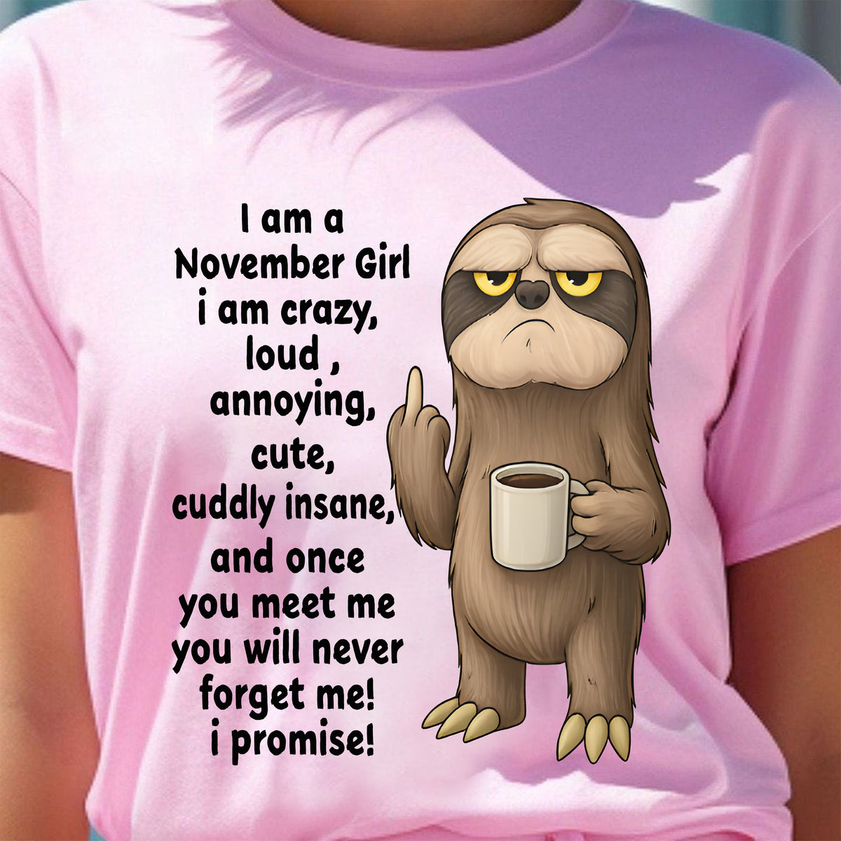 NOVEMBER – I am crazy, loud, annoying, cute, cuddly, insane - Birthday T Shirt For Woman - TRNN11 (SKU2603-291-11)