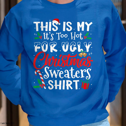 Christmas Shirts for Family, Funny christmas shirts, Christmas Unisex T-Shirt/Hoodie/Sweatshirt HLT00 - This Is My It's Too Hot For Ugly Christmas Sweaters T-Shirt