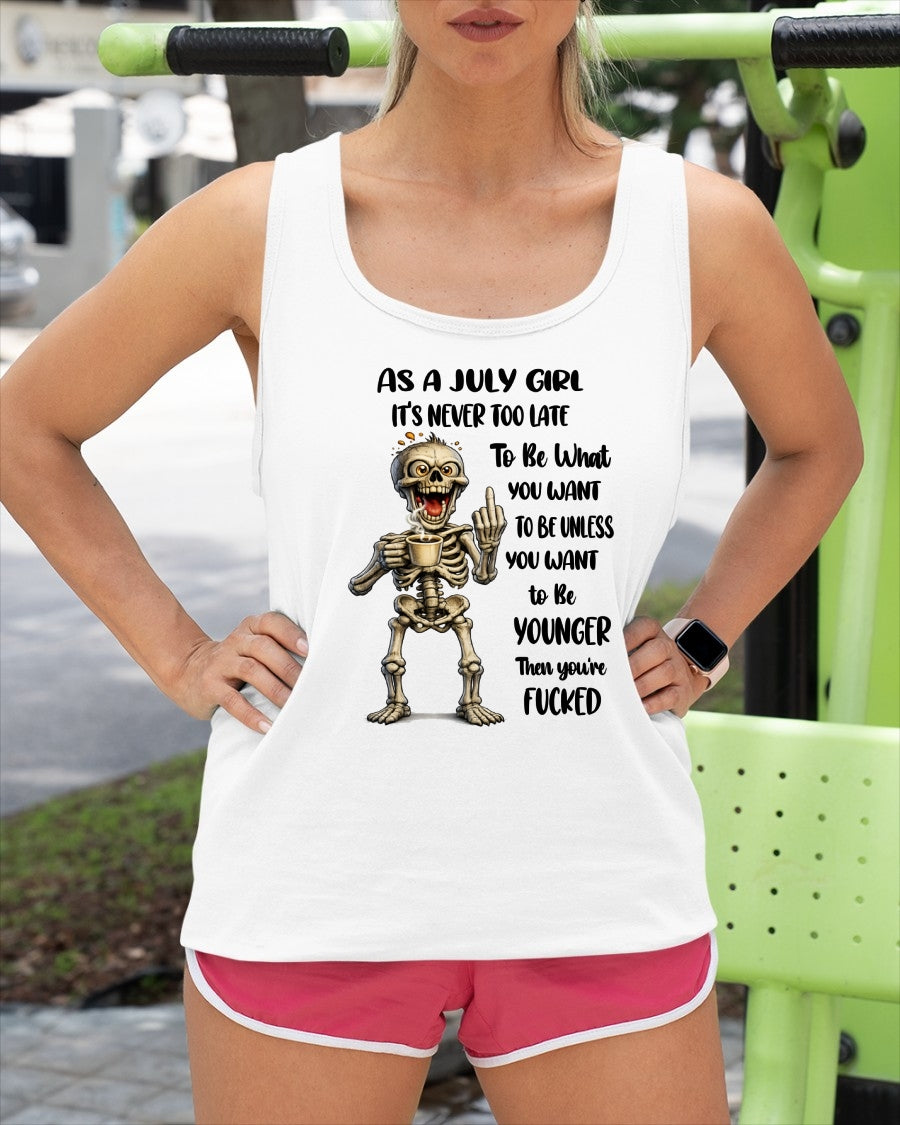 JULY – IT'S NEVER TOO LATE TO BE WHAT YOU WANT - Birthday T Shirt For Woman - TRNN07 (SKU2603-324-07)