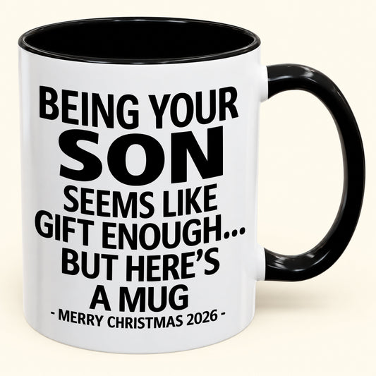 Being Your Son Is Gift Enough - Funny Christmas 2026 - Gift Accent Coffee Mug (SKU2610-87)