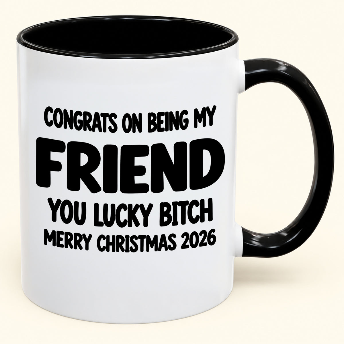 CONGRATS ON BEING MY FRIEND YOU LUCKY BITCH - Funny Christmas 2026 - Gift Accent Coffee Mug (SKU2610-812)