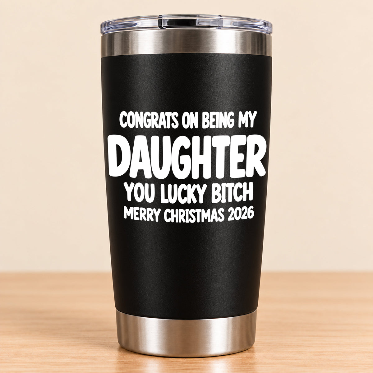 CONGRATS ON BEING MY DAUGHTER  YOU LUCKY BITCH - Funny Christmas Gift - Stainless Steel Tumbler A02-011 (SKU3D2610-843)