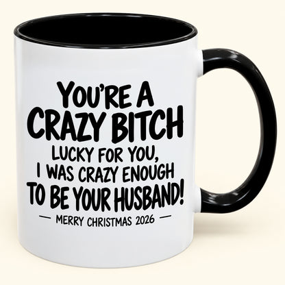 YOU'RE A CRAZY BITCH LUCKY FOR YOU, I WAS CRAZY ENOUGH TO BE YOUR HUSBAND! - Funny Christmas 2026 - Gift Accent Coffee Mug (SKU2610-864)
