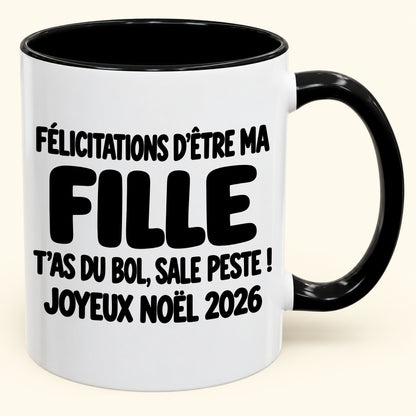 FÉLICITATIONS D'ÊTRE MA FILLE T'AS DU BOL, SALE PESTE ! - Noël 2026 Humoristique - Mug à Café Bicolore à Offrir (SKU2610-777)