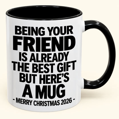 Being Your Friend Is Already The Best Gift - Funny Christmas 2026 - Gift Accent Coffee Mug (SKU2610-953)
