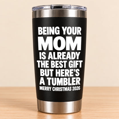 Being Your Mom Like Is Already The Best Gift - Funny Christmas Gift - Stainless Steel Tumbler TRNN00 (SKU3D2610-1021)