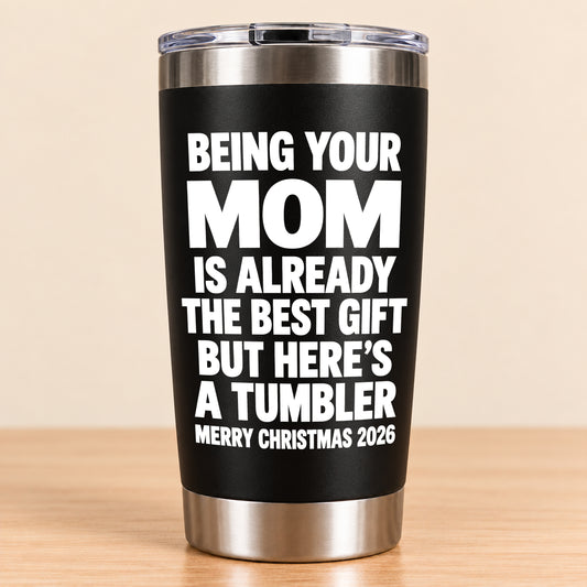 Being Your Mom Like Is Already The Best Gift - Funny Christmas Gift - Stainless Steel Tumbler TRNN00 (SKU3D2610-1021)