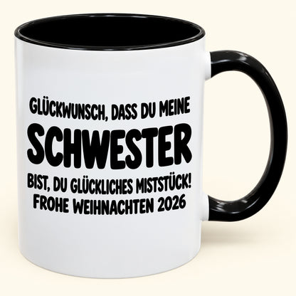 GLÜCKWUNSCH, DASS DU MEINE SCHWESTER BIST, DU GLÜCKLICHES MISTSTÜCK! - Lustige Weihnachten 2026 - Zweifarbige Kaffeetasse als Geschenk MUGDEU (SKU2610-778)