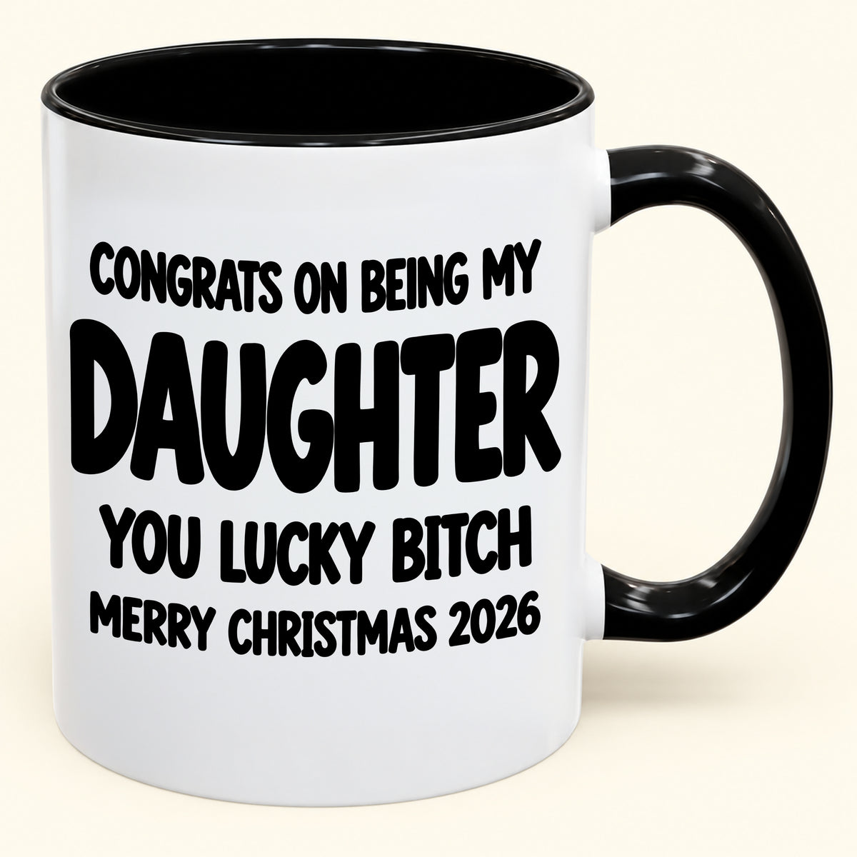 CONGRATS ON BEING MY DAUGHTER YOU LUCKY BITCH - Funny Christmas 2026 - Gift Accent Coffee Mug (SKU2610-681)