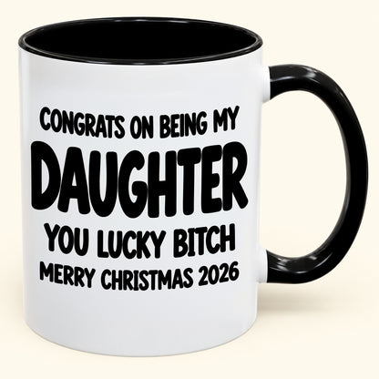 CONGRATS ON BEING MY DAUGHTER YOU LUCKY BITCH - Funny Christmas 2026 - Gift Accent Coffee Mug (SKU2610-681)